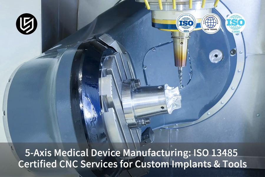5-axis-medical-device-manufacturing-iso-13485-certified-cnc-services-for-custom-implants-tools