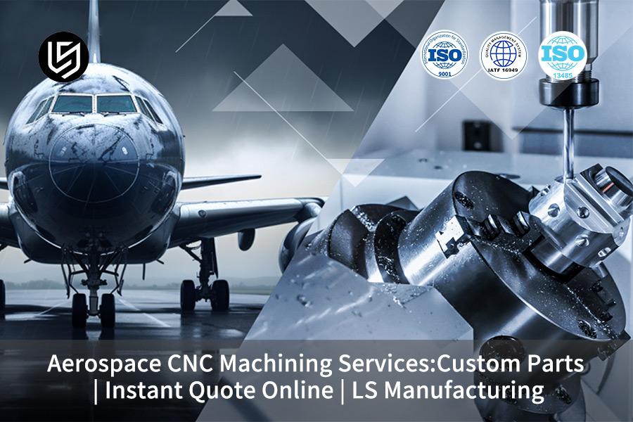 Aerospace CNC Machining Services: Custom Parts | Instant Quote Online | LS Manufacturing