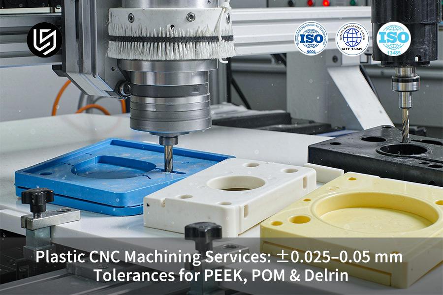 Plastic CNC Machining Services: ±0.025–0.05 mm Tolerances For PEEK, POM & Delrin