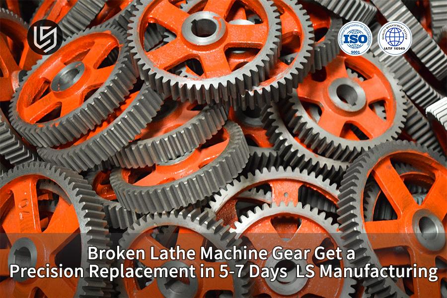 ¿Engranaje de máquina de torno roto? Obtenga un reemplazo de precisión en 5 a 7 días | Fabricación LS