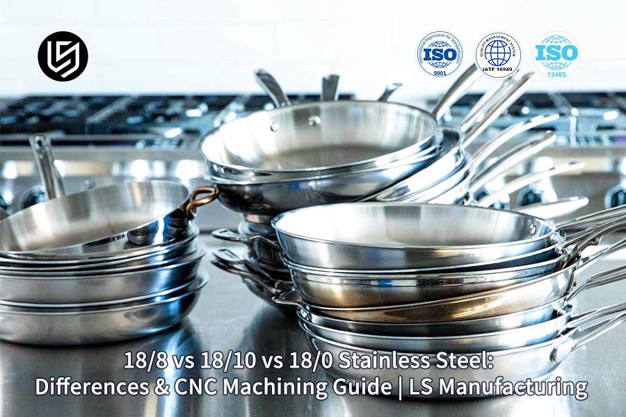 Stainless Steel CNC Machining Services: Your One-Stop Guide For 18/8, 18/10, 18/0 Alloys