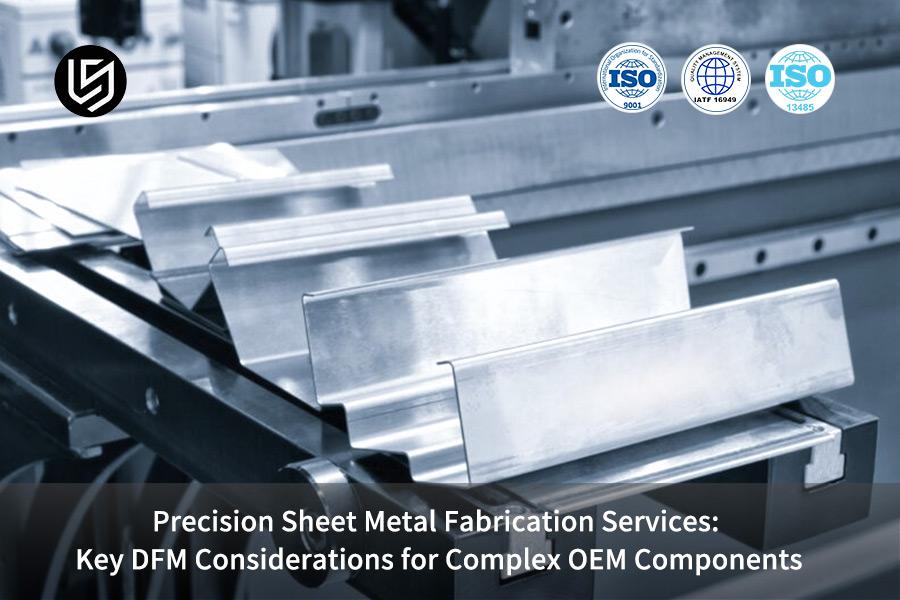 Servizi di fabbricazione di lamiere di precisione: considerazioni chiave sul DFM per componenti OEM complessi