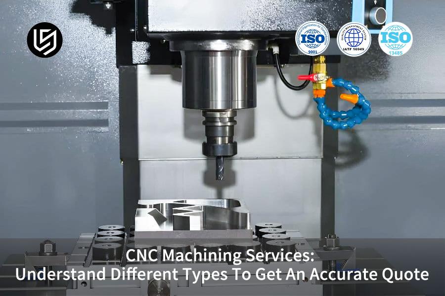 CNC Machining Services: Understand Different Types To Get An Accurate Quote