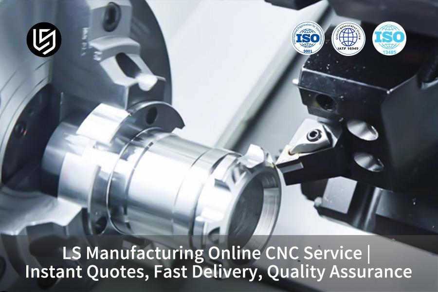 Servicio CNC en línea de LS Manufacturing | Presupuestos instantáneos, entrega rápida, garantía de calidad