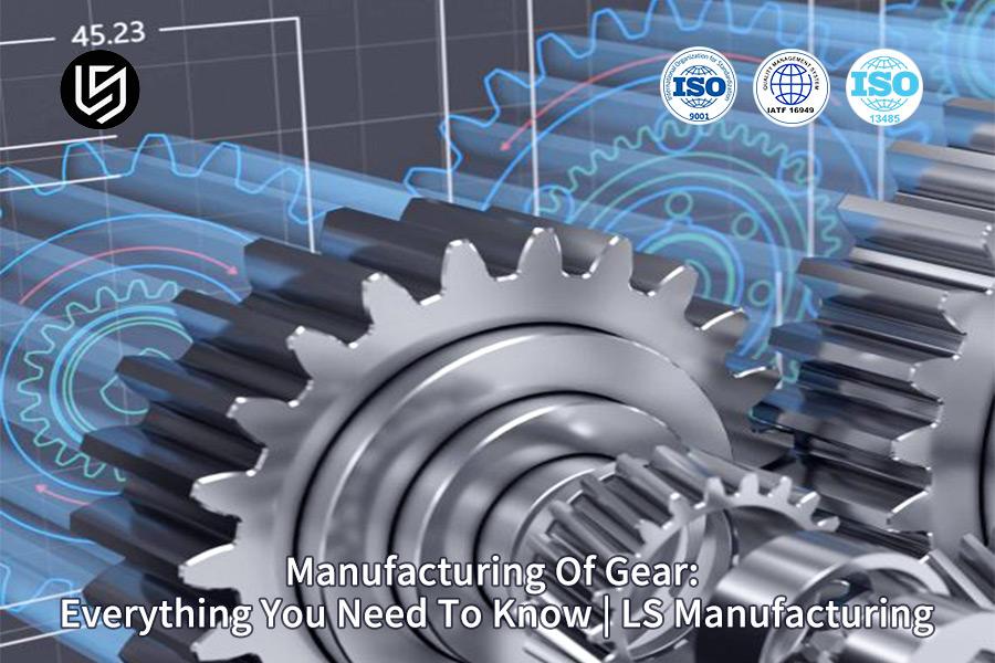 manufacturing-of-gear-everything-you-need-to-know-ls-manufacturing