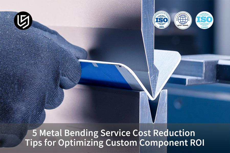 5-metal-bending-service-cost-reduction-tips-for-optimizing-custom-component-roi