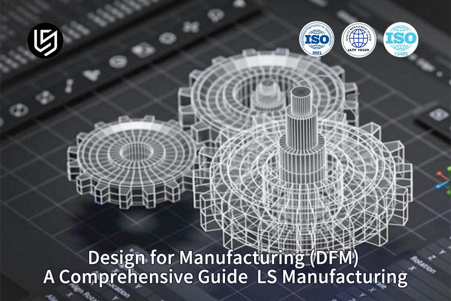 design-for-manufacturing-dfm-a-comprehensive-guide-ls-manufacturing