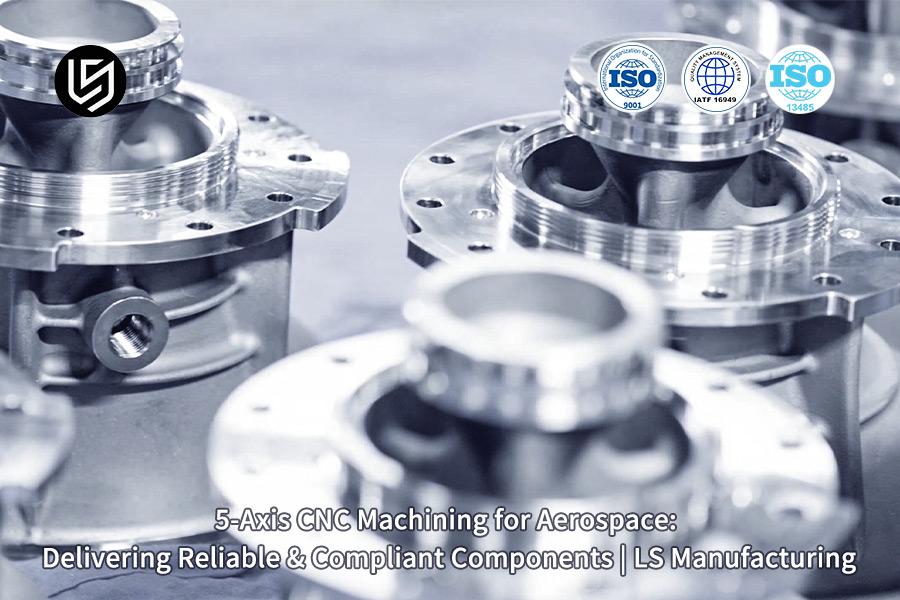 항공우주 분야를 위한 5축 CNC 가공: 신뢰성과 규격 준수 부품 공급 | LS Manufacturing