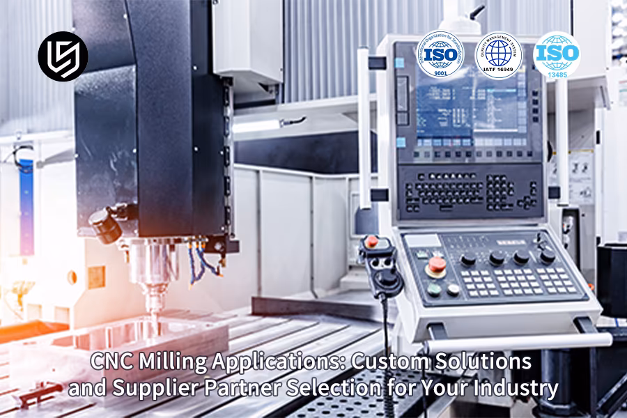 CNC Milling Applications: Custom Solutions And Supplier Partner Selection For Your Industry