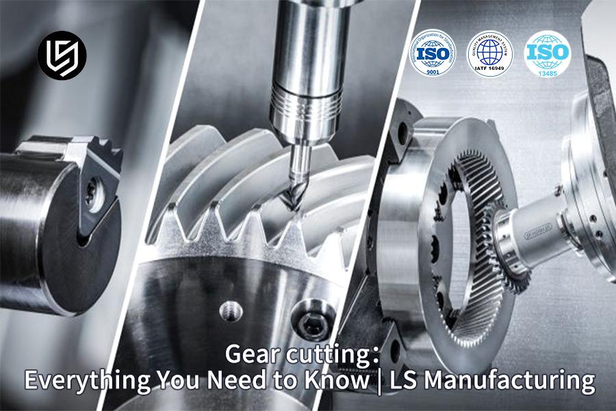 Gear Cutting:Everything You Need To Know | LS Manufacturing