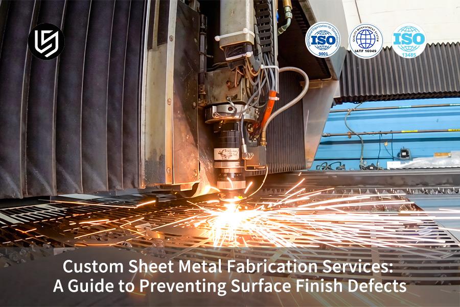 Custom Sheet Metal Fabrication Services: A Guide To Preventing Surface Finish Defects